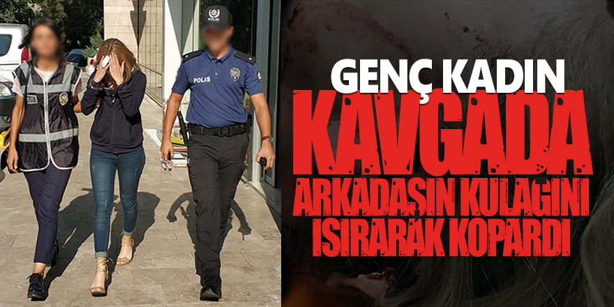 Genç kadın kavgada arkadaşının kulağını ısırarak kopardı 