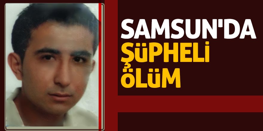 Samsun'da şüpheli ölüm 