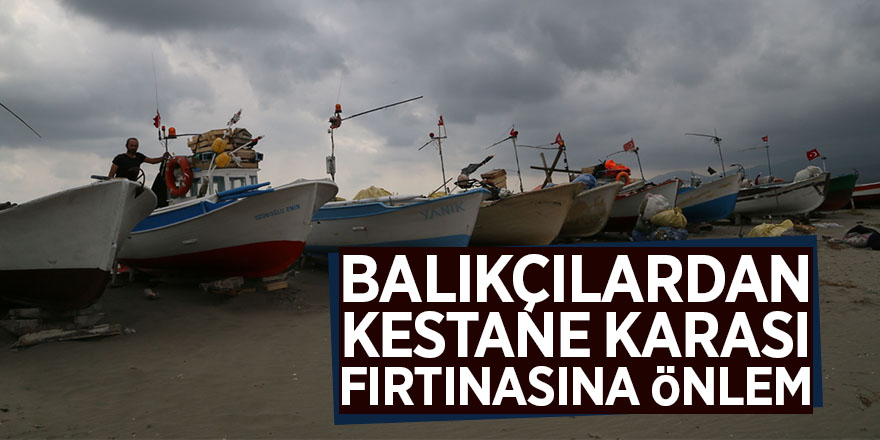 Balıkçılardan kestane karası fırtınasına önlem 