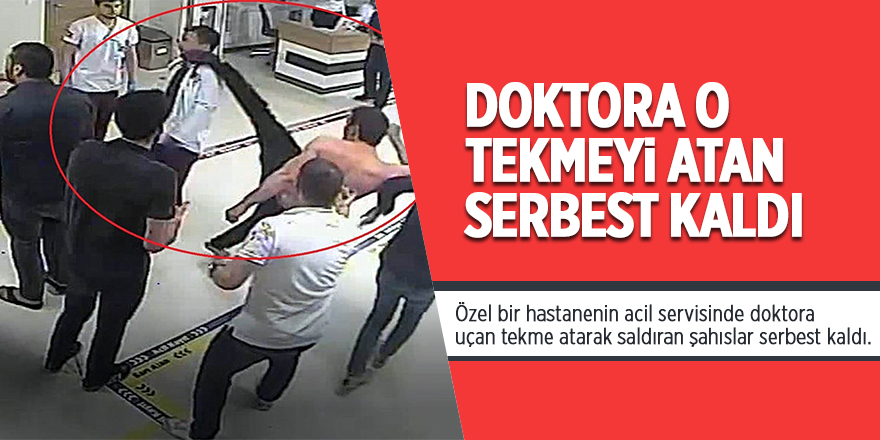 Doktora o tekmeyi atan serbest kaldı 