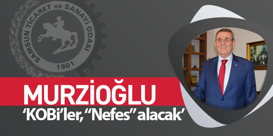 Murzioğlu: ‘KOBİ’ler, “Nefes” alacak’