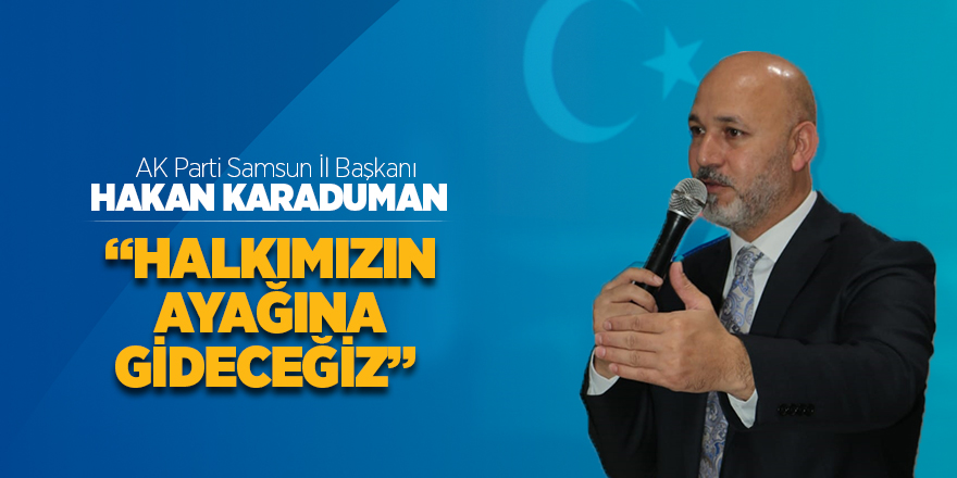 Başkan Karaduman: "Bizler halkımızın ayağına gideceğiz"