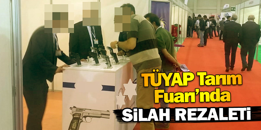 TÜYAP Tarım Fuarı’nda silah rezaleti 