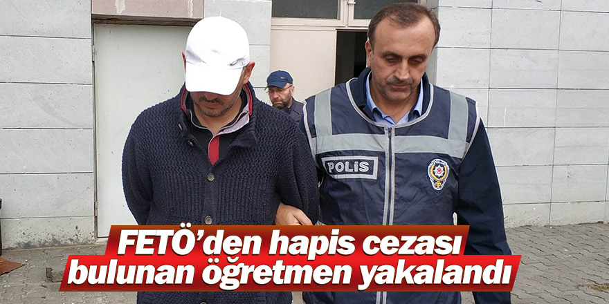 FETÖ'den 10,5 yıl hapis cezası bulunan öğretmen saklandığı evde yakalandı