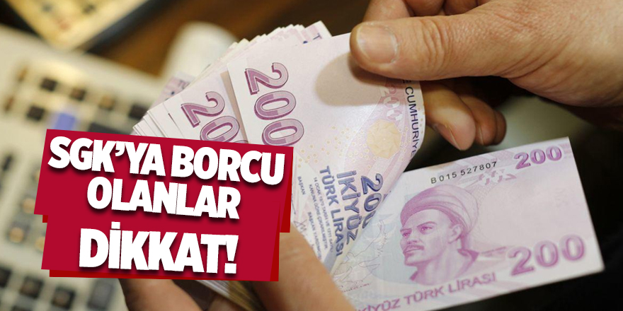 SGK’ya borcu olanlar dikkat!