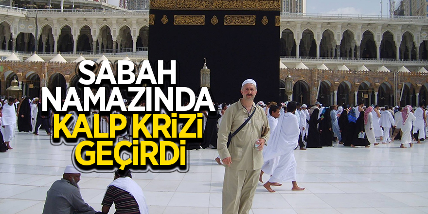 Sabah namazında kalp krizi geçirdi