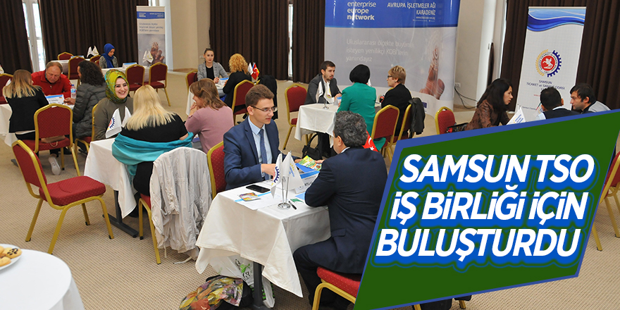 Samsun TSO iş birliği için buluşturdu 