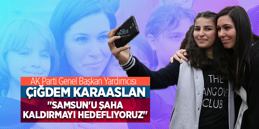 AK Parti Genel Başkan Yardımcısı Karaaslan: "Samsun'u şaha kaldırmayı hedefliyoruz"