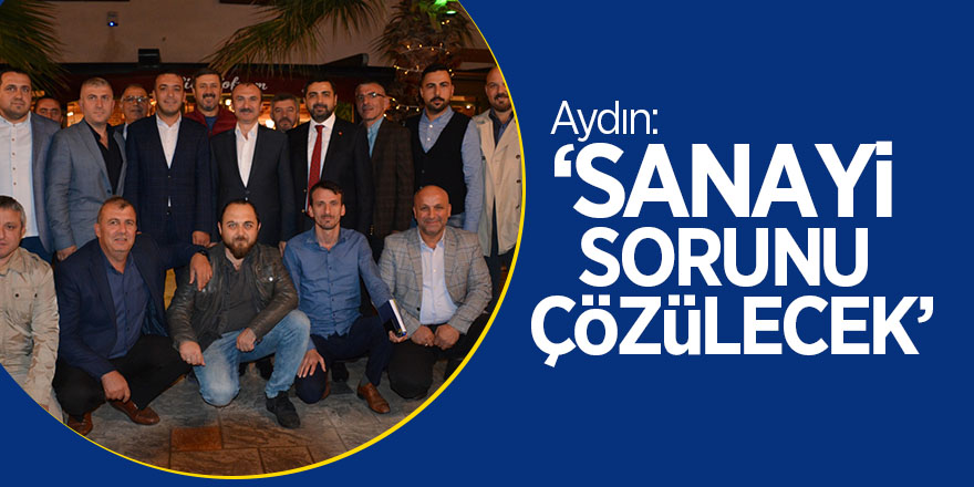 Aydın: “Sanayi Sorunu Çözülecek”