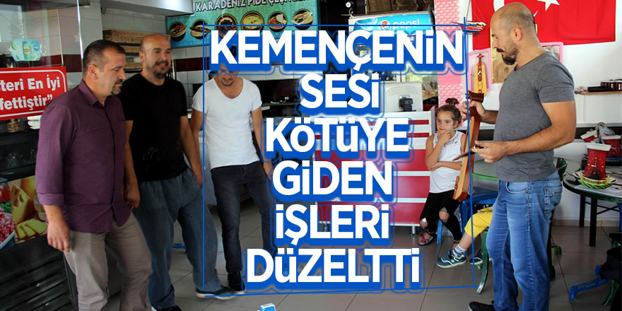 Kemençenin sesi, kötüye giden işleri düzeltti 