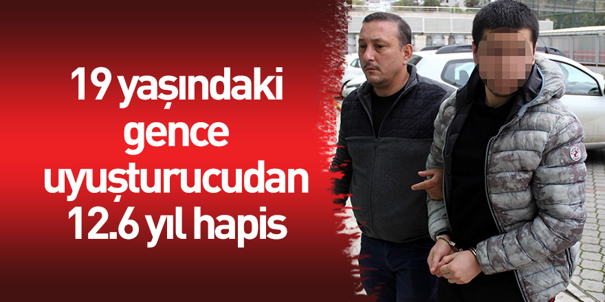 19 yaşındaki gence "Uyuşturucu ticareti" suçundan 12.6 yıl hapis