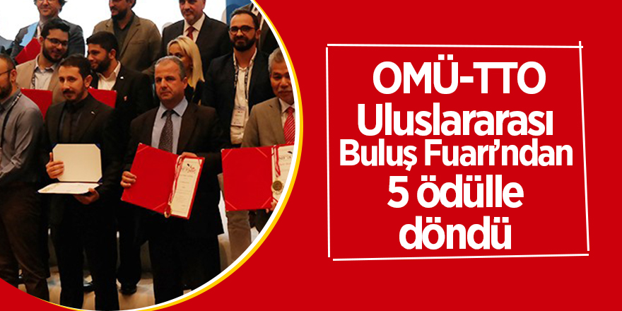 OMÜ-TTO, Uluslararası Buluş Fuarı’ndan 5 ödülle döndü 