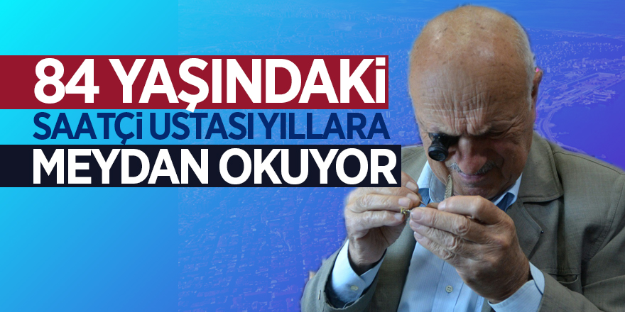 84 yaşındaki saatçi ustası yıllara meydan okuyor 