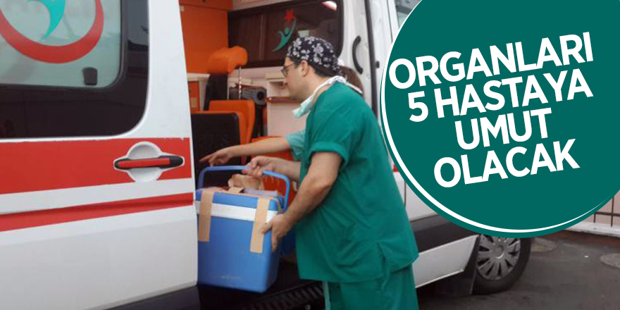 Organları 5 hastaya umut olacak 