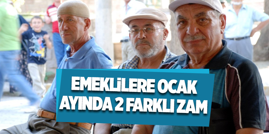 Emeklilere ocak ayında 2 farklı zam