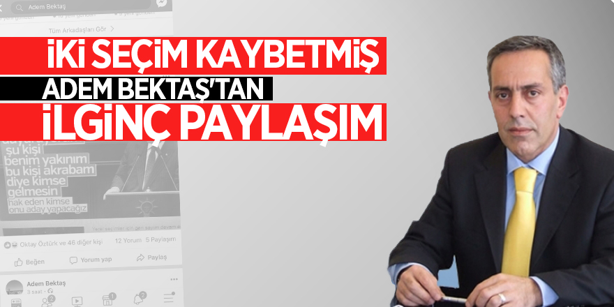 İki seçim kaybetmiş Adem Bektaş'tan ilginç paylaşım