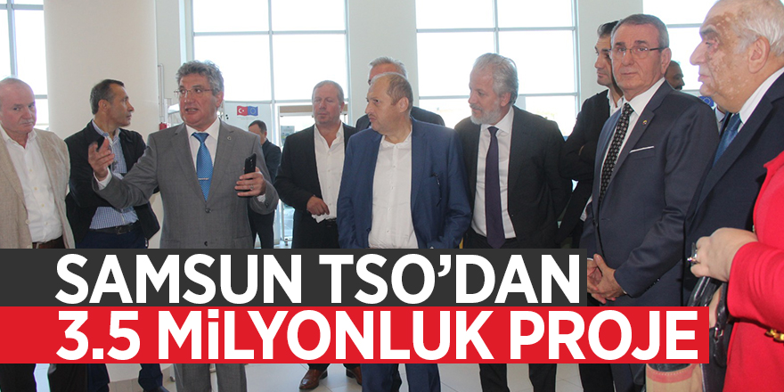 Samsun TSO’dan 3.5 milyonluk proje