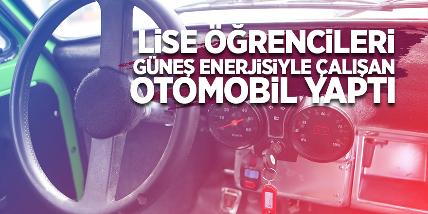 Lise öğrencileri güneş enerjisiyle çalışan otomobil yaptı