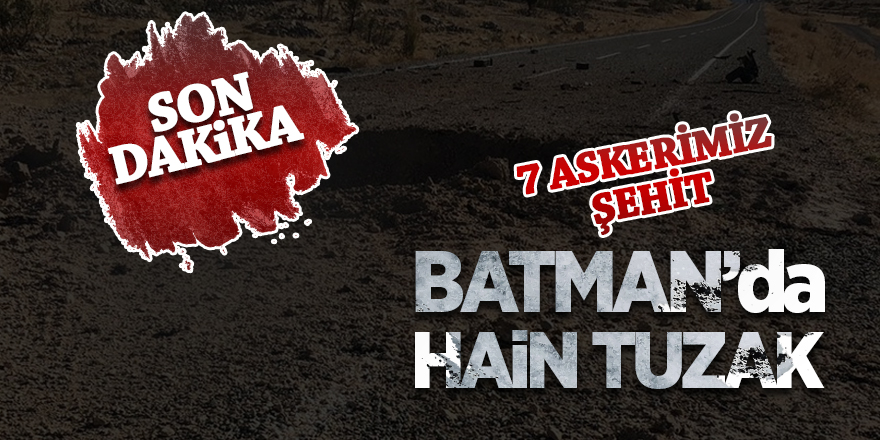 Son dakika… Batman’da hain tuzak! 7 askerimiz şehit