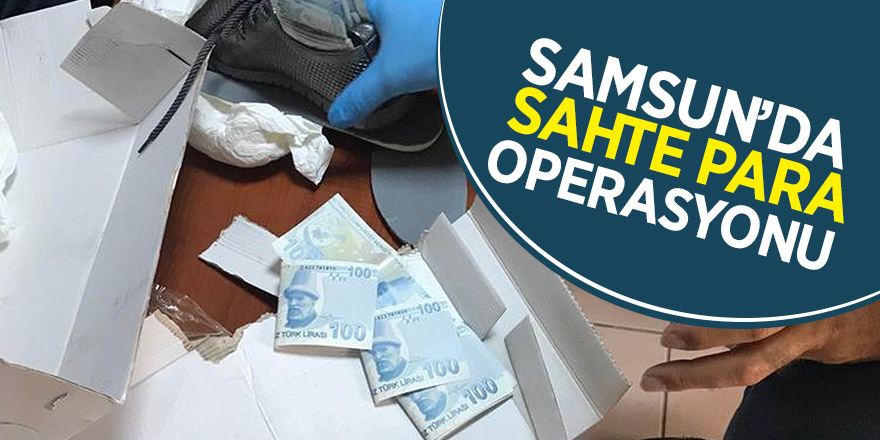 Samsun’da sahte para operasyonu 