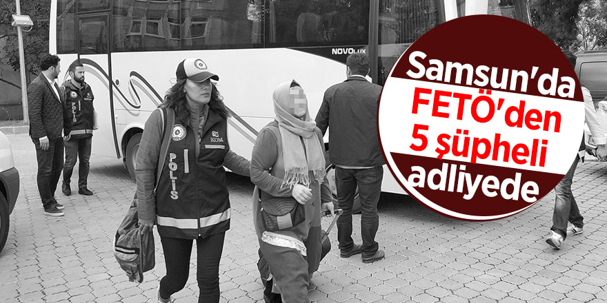 Samsun'da FETÖ'den 5 şüpheli adliyede 