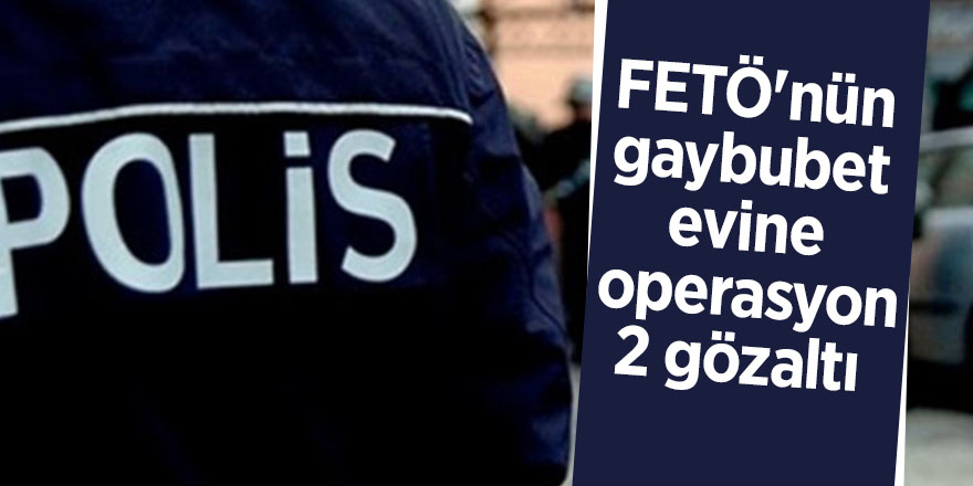 FETÖ'nün gaybubet evine operasyon: 2 gözaltı 