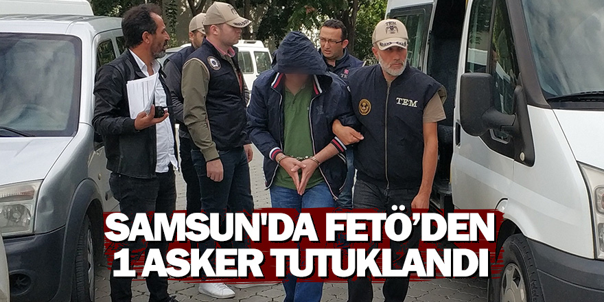 Samsun'da FETÖ'den 1 asker tutuklandı, 4 askere adli kontrol