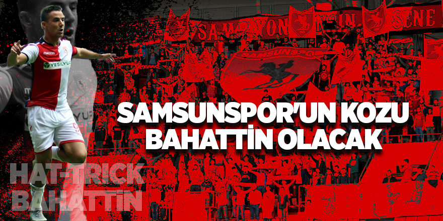 Samsunspor'un kozu Bahattin olacak