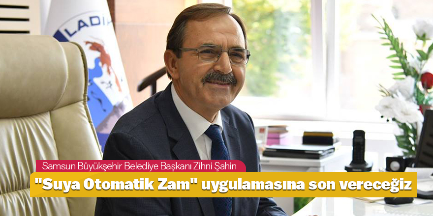 Başkan Şahin: "Suya Otomatik Zam" uygulamasına son vereceğiz