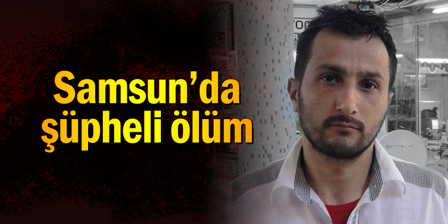 Samsun'da şüpheli ölüm