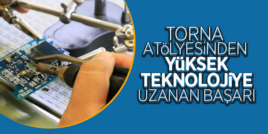 Torna atölyesinden yüksek teknolojiye uzanan başarı