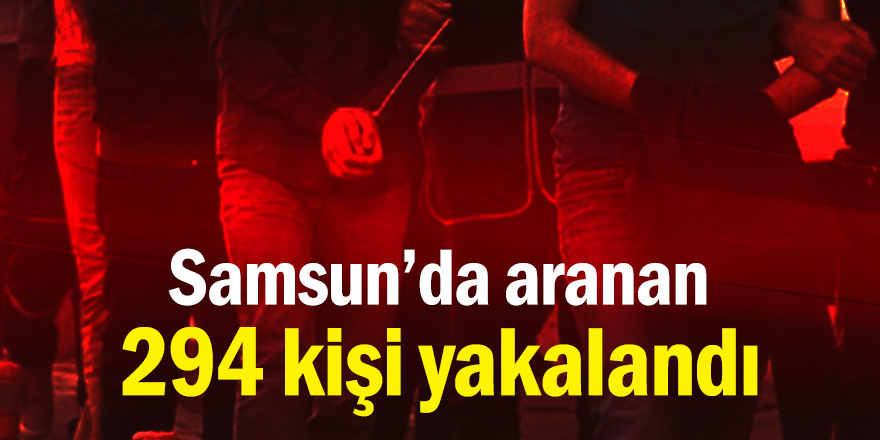 Samsun'da aranan 294 kişi yakalandı