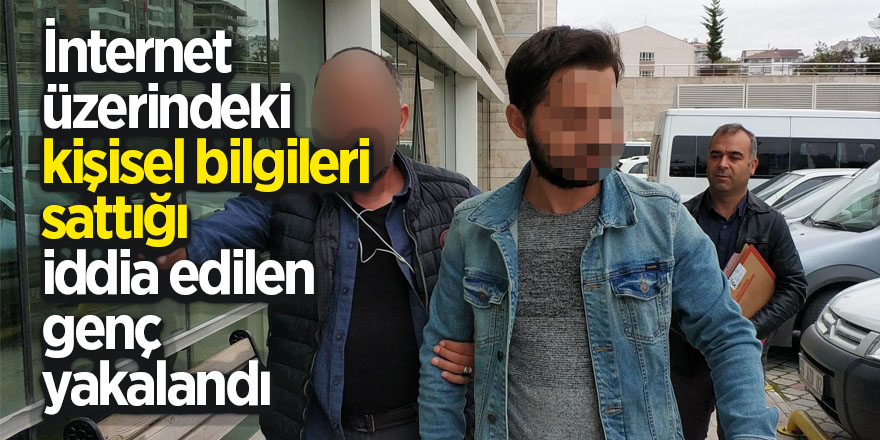 İnternet üzerindeki kişisel bilgileri sattığı iddia edilen genç yakalandı 