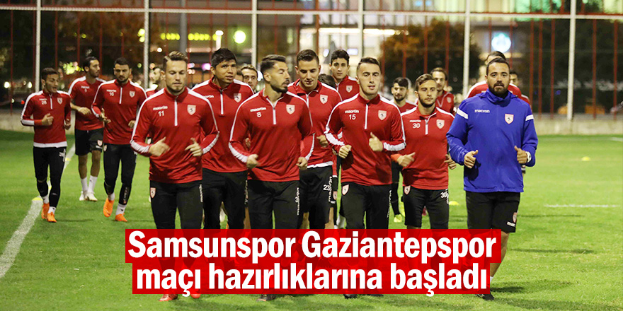 Samsunspor Gaziantepspor maçı hazırlıklarına başladı