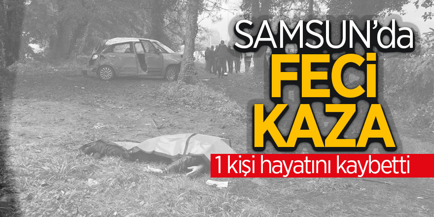 Samsun'da otomobil şarampole yuvarlandı: 1 ölü 