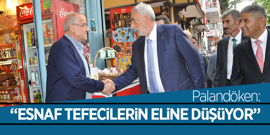 Palandöken: “Esnaf tefecilerin eline düşüyor”