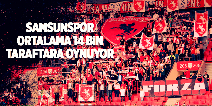 Samsunspor, ortalama 14 bin taraftara oynuyor