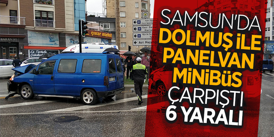 Samsun'da dolmuş ile panelvan minibüs çarpıştı: 6 yaralı 