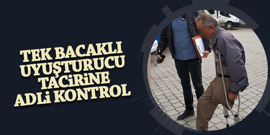 Tek bacaklı uyuşturucu tacirine adli kontrol 