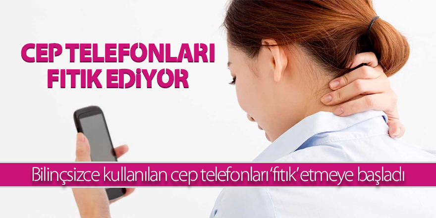 Bilinçsizce kullanılan cep telefonları ‘fıtık’ etmeye başladı