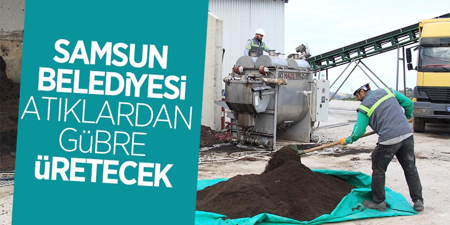 Samsun Belediyesi atıklardan gübre üretecek