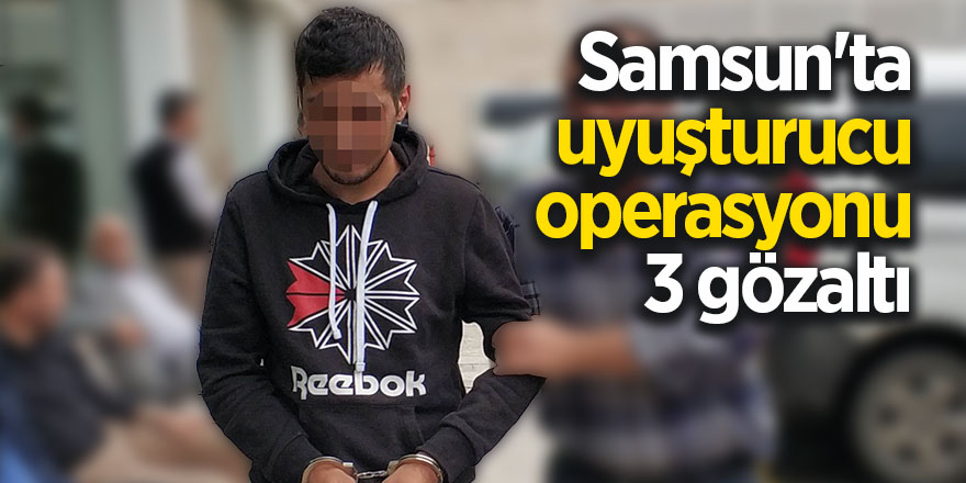 Samsun'ta uyuşturucu operasyonu: 3 gözaltı 