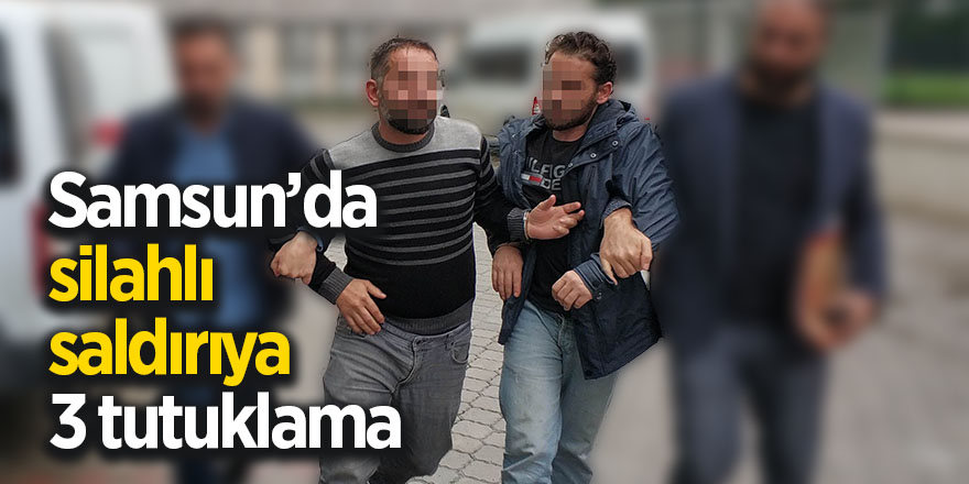 Samsun’da silahlı saldırıya 3 tutuklama 