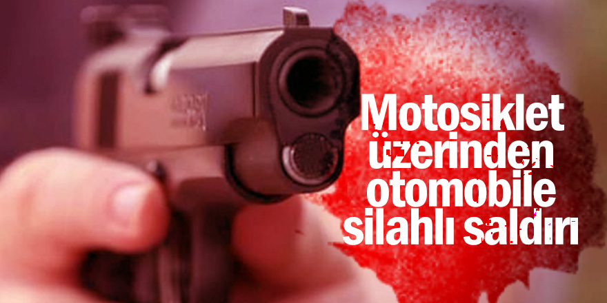 Motosiklet üzerinden otomobile silahlı saldırı