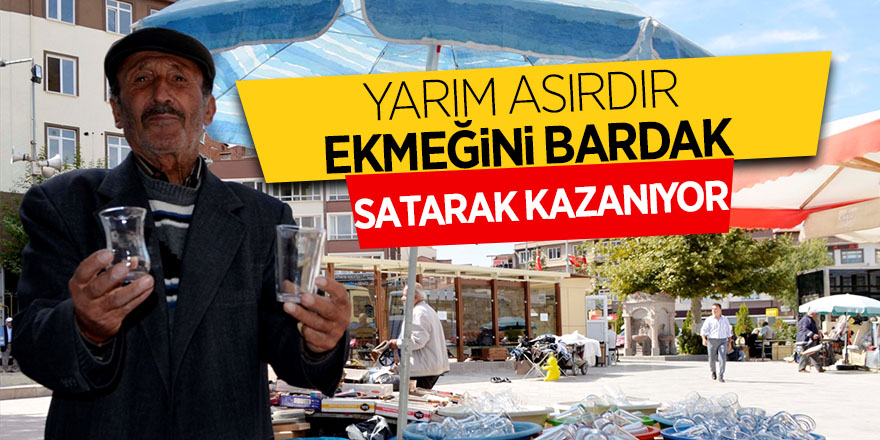 Yarım asırdır ekmeğini bardak satarak kazanıyor