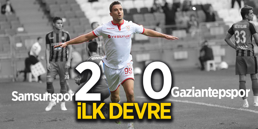 İlk devre sona erdi; Samsunspor 2-0 Gaziantepspor 