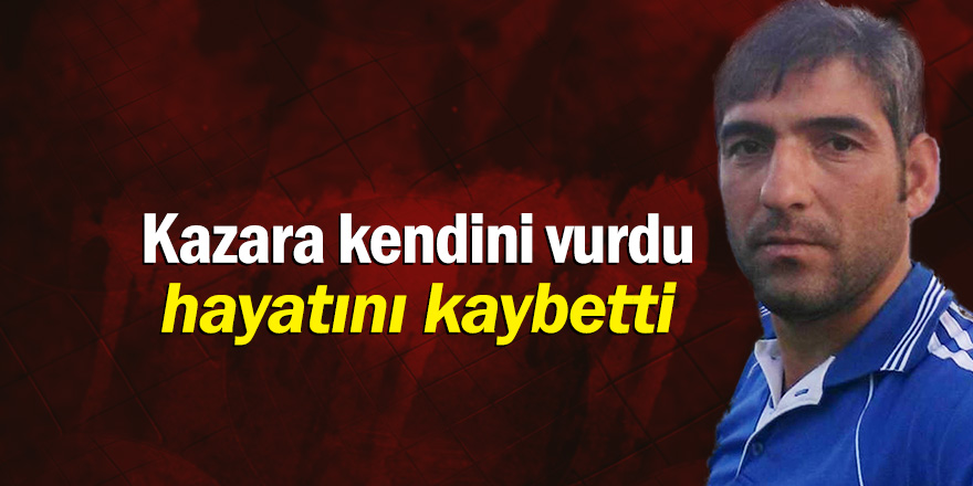 Kazara kendini vuran kişi hayatını kaybetti