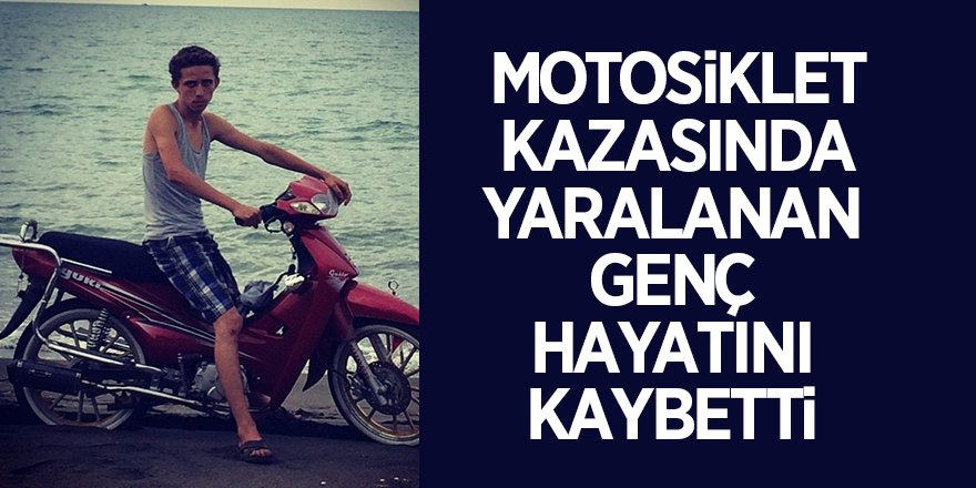 Motosiklet kazasında yaralanan genç hayatını kaybetti 