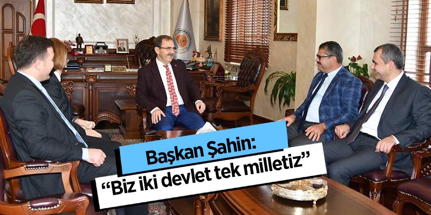 Başkan Şahin: “Biz iki devlet tek milletiz”