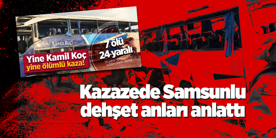 Kazazede Samsunlu Yüksel dehşet anları anlattı